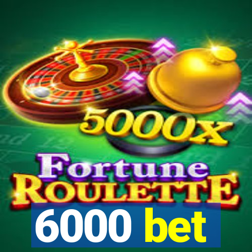 6000 bet